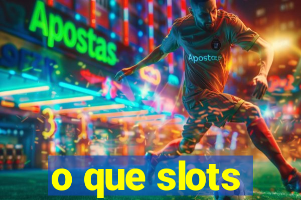 o que slots