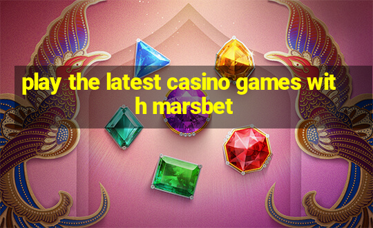 play the latest casino games with marsbet