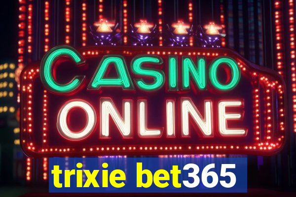 trixie bet365