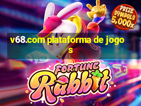 v68.com plataforma de jogos