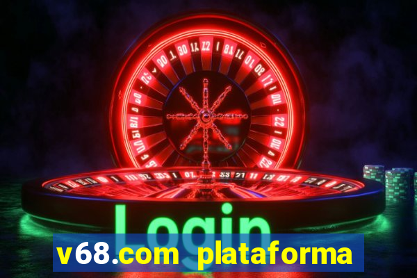 v68.com plataforma de jogos