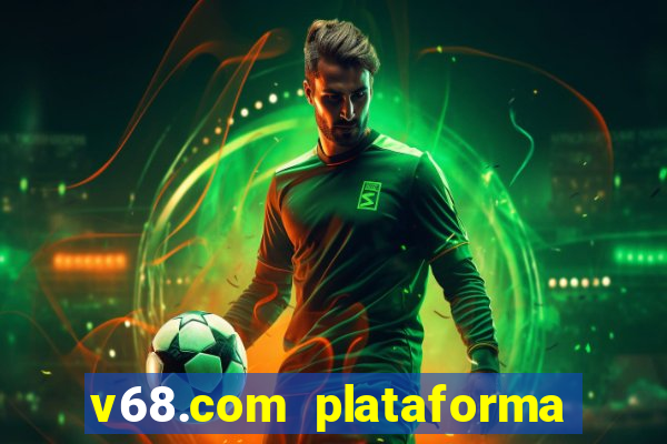 v68.com plataforma de jogos