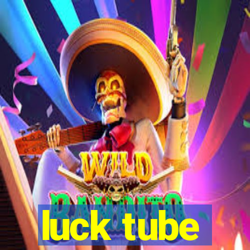 luck tube