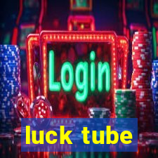 luck tube