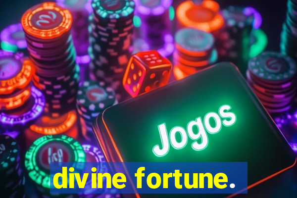 divine fortune.