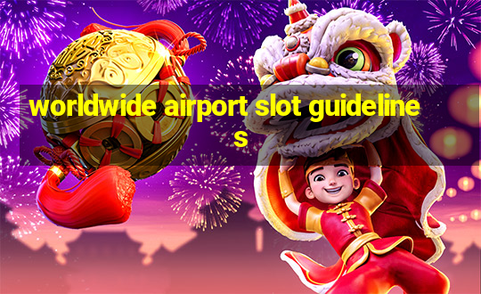 worldwide airport slot guidelines