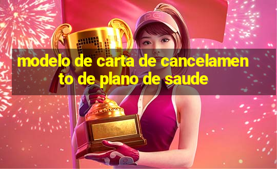 modelo de carta de cancelamento de plano de saude