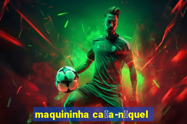 maquininha ca莽a-n铆quel