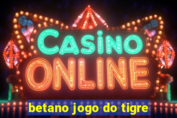 betano jogo do tigre