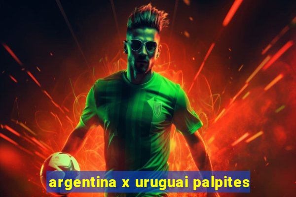 argentina x uruguai palpites