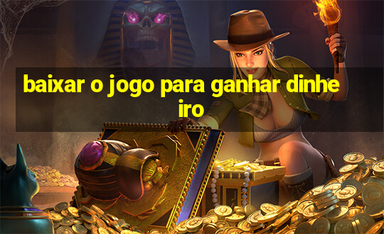 baixar o jogo para ganhar dinheiro