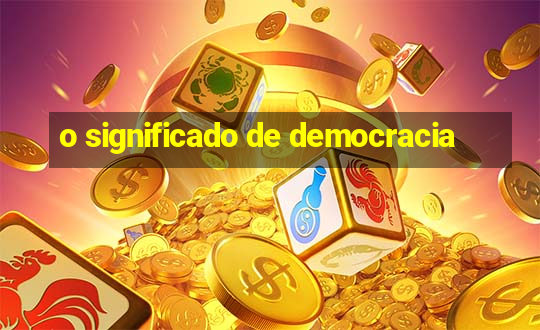 o significado de democracia