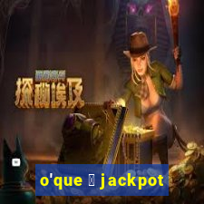 o'que 茅 jackpot