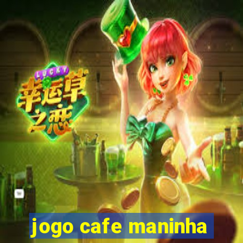 jogo cafe maninha