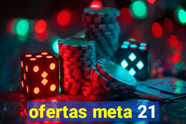 ofertas meta 21