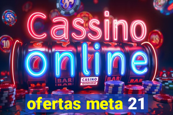 ofertas meta 21