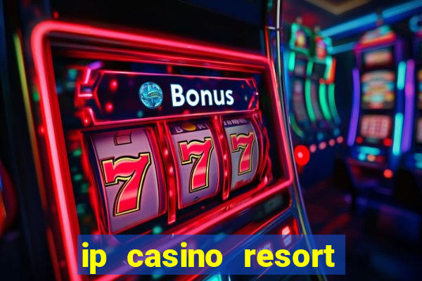 ip casino resort and spa