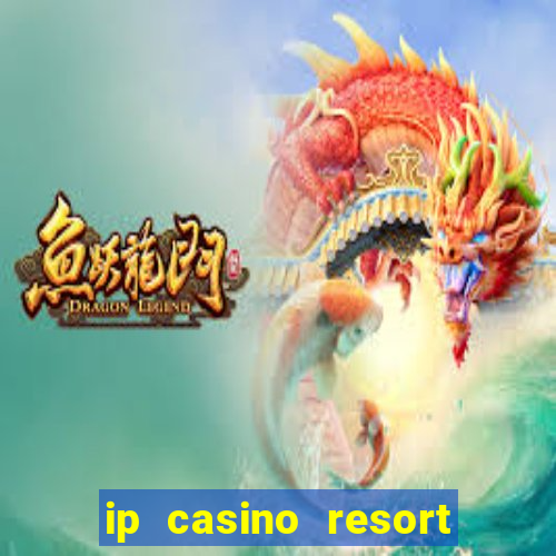 ip casino resort and spa