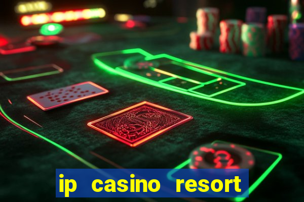 ip casino resort and spa