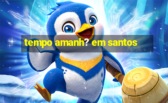 tempo amanh? em santos