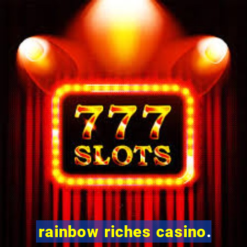 rainbow riches casino.