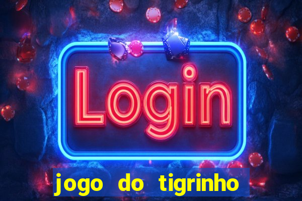 jogo do tigrinho oficial 茅 confi谩vel