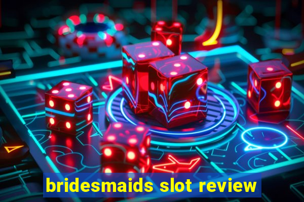 bridesmaids slot review