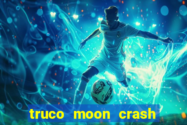 truco moon crash and p