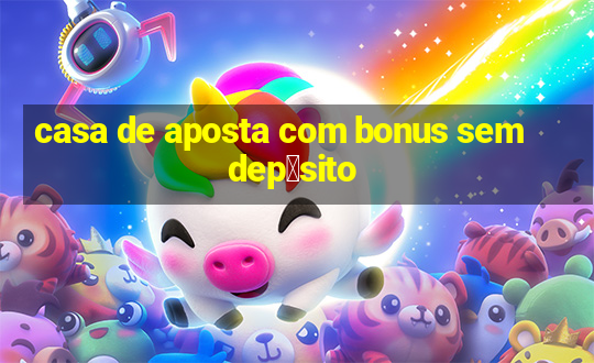 casa de aposta com bonus sem dep贸sito