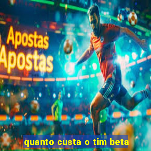 quanto custa o tim beta