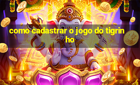 como cadastrar o jogo do tigrinho