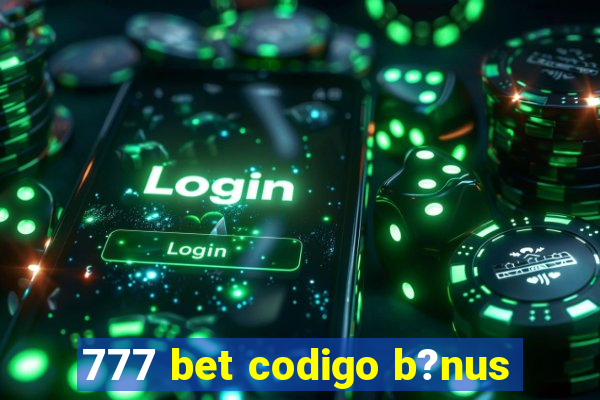 777 bet codigo b?nus