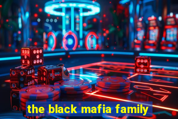 the black mafia family