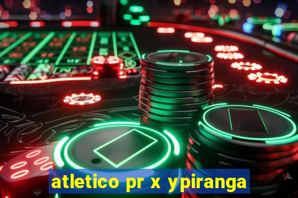 atletico pr x ypiranga