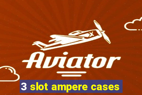 3 slot ampere cases