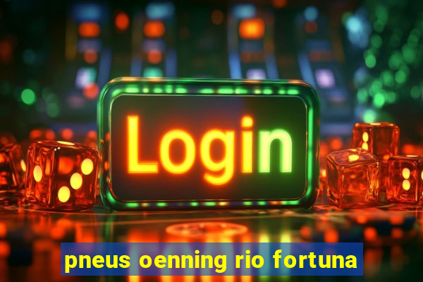 pneus oenning rio fortuna