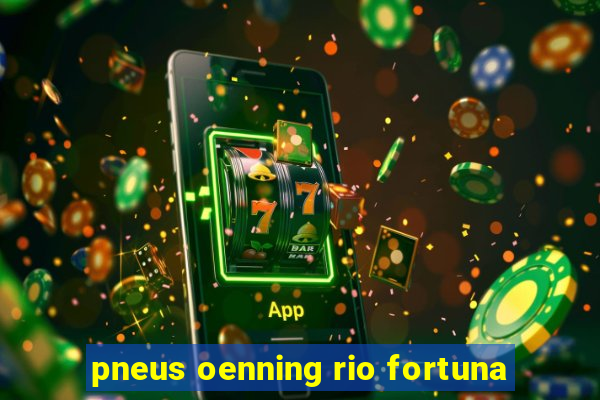 pneus oenning rio fortuna