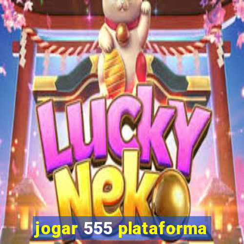 jogar 555 plataforma