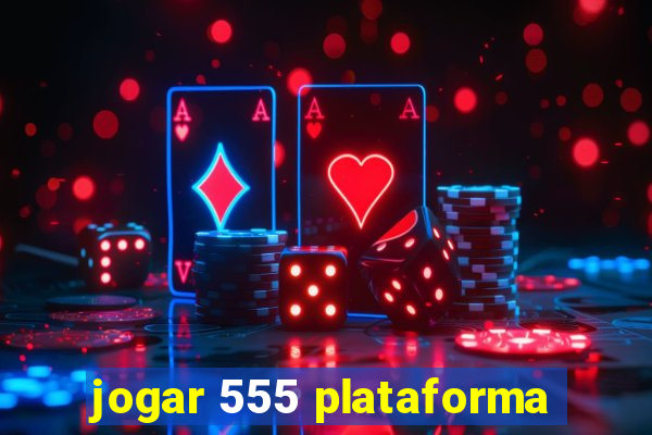 jogar 555 plataforma