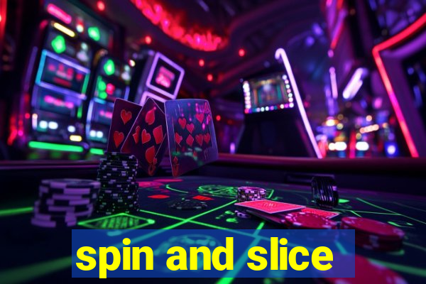 spin and slice