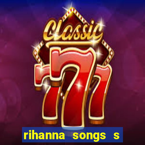 rihanna songs s and m