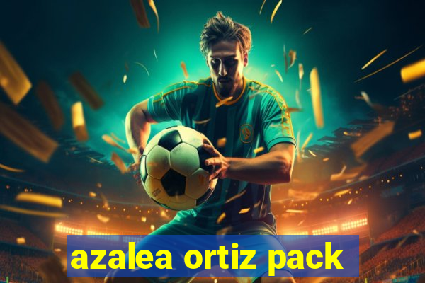 azalea ortiz pack