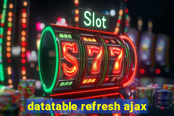 datatable refresh ajax