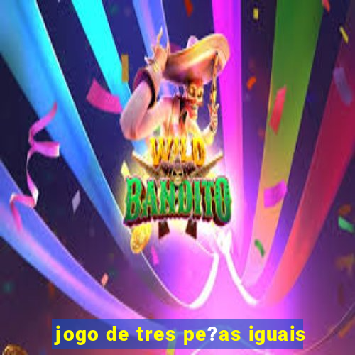 jogo de tres pe?as iguais