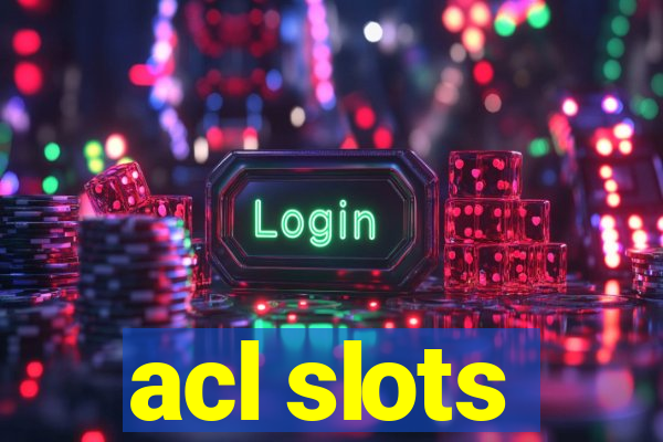 acl slots