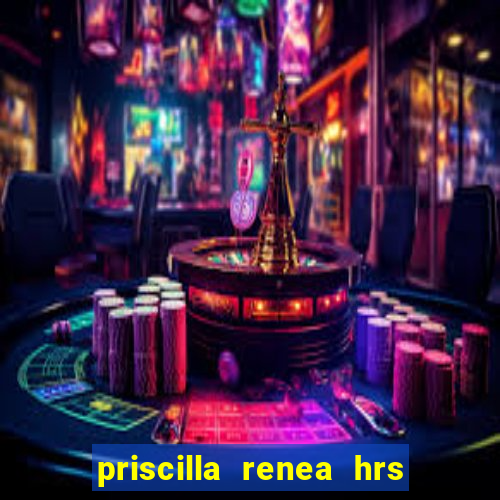 priscilla renea hrs and hrs