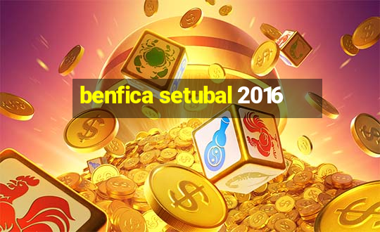 benfica setubal 2016