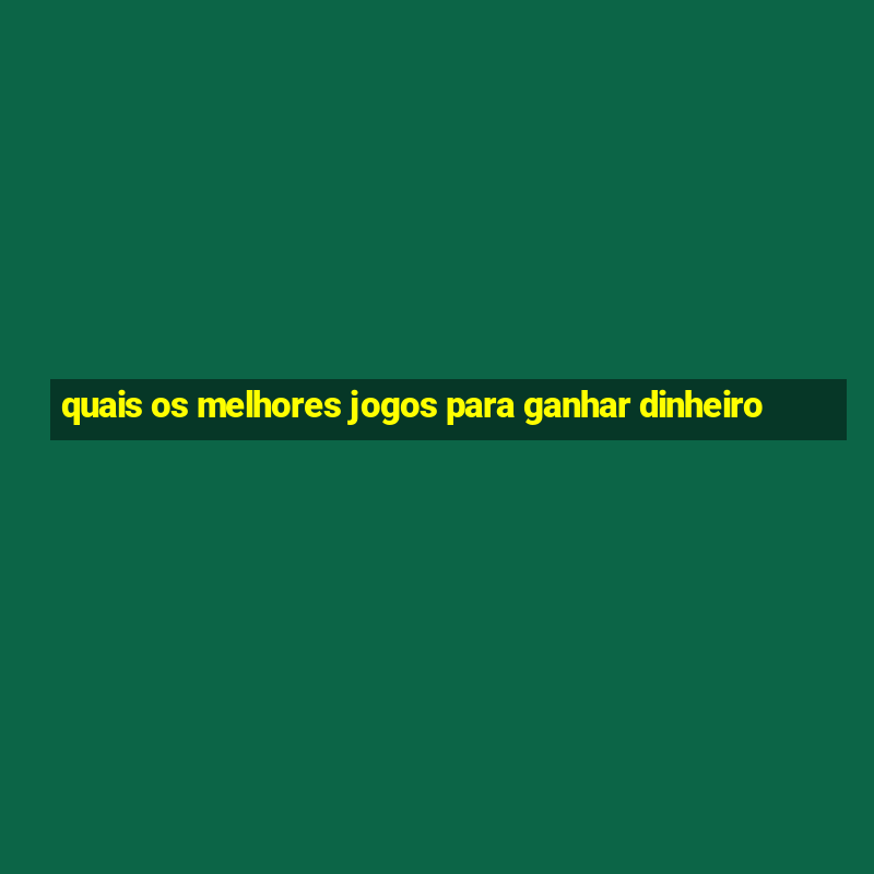 quais os melhores jogos para ganhar dinheiro