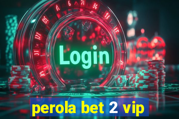 perola bet 2 vip