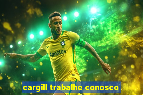 cargill trabalhe conosco